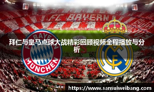 拜仁与皇马点球大战精彩回顾视频全程播放与分析